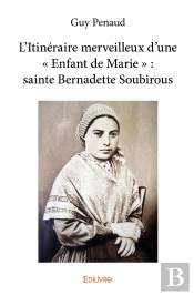 L'Itinéraire Merveilleux D'Une ' Enfant De Marie ' : Sainte Bernadette Soubirous
