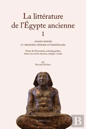 Litterature De L'Egypte Anciennet.1 : Ancien Empire Et Première Période Intermédiaire ; Textes Des Pyramides, Autobiographies, Lettres Aux Morts, Hymnes, Eulogies Royales