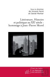 Littérature, Histoire Et Politique Au Xx Siècle : Hommage À Jean-Pierre Morel