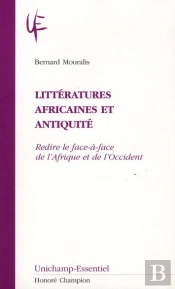 Littératures Africaines Et Antiquité ; Redire Le Face-À-Face De L'Afrique Et De L'Occident