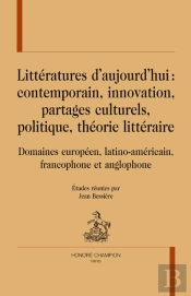 Littératures D'Aujourd'Hui : Contemporain, Innovation, Partages Culturels, Politique, Théorie Littéraire ; Domaines Européen, Latino-Américain, Francophone Et Anglophone