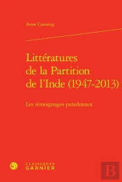Littératures De La Partition De L'Inde (1947-2013) : Les Témoignages Paradoxaux