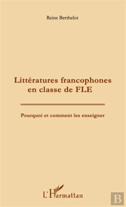 Bertrand.pt - Litteratures Francophones En Classe De Fle ; Pourquoi Et Comment Les Enseigner