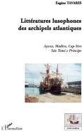 Littératures Lusophones Des Archipels Atlantiques ; Açores, Madère, Cap-Vert, São Tomé E Principe