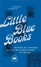 Little Blue Books : L'Histoire Du Plus Rocambolesque Éditeur Du Monde