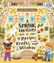 Little Country Cottage: A Spring Treasury Of Recipes, Crafts And Wisdom