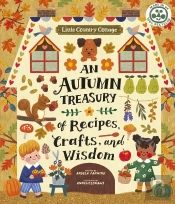 Little Country Cottage: An Autumn Treasury Of Recipes, Crafts And Wisdom