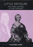 Little Detours - The Letters And Plays Of Luise Gottsched (1713-1762)