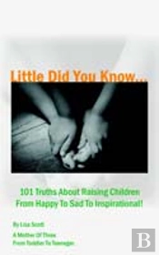 Little Did You Know...101 Truths About Raising Children From Happy To Sad To Inspirational!