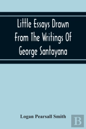Little Essays Drawn From The Writings Of George Santayana