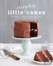 Little Everyday Cakes : 50 Perfectly Proportioned Confections To Enjoy Any Day Of The Week