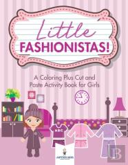 Little Fashionistas! A Coloring Plus Cut And Paste Activity Book For Girls
