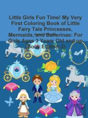 Little Girls Fun Time! My Very First Coloring Book Of Little Fairy Tale Princesses, Mermaids, And Ballerinas