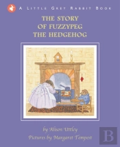 Little Grey Rabbit: The Story Of Fuzzypeg The Hedgehog