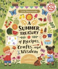 Little Homesteader: A Summer Treasury Of Recipes, Crafts, And Wisdom