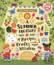 Little Homesteader: A Summer Treasury Of Recipes, Crafts, And Wisdom