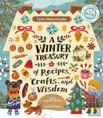 Little Homesteader: A Winter Treasury Of Recipes, Crafts, And Wisdom