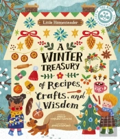 Little Homesteader: A Winter Treasury Of Recipes, Crafts, And Wisdom