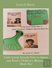 Little Lorrie Lincoln Goes To James And Pearl'S Children'S Museum  (Book Six)