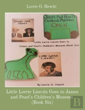 Little Lorrie Lincoln Goes To James And Pearl'S Children'S Museum (Book Six)