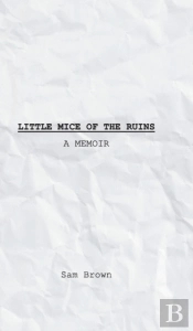 Little Mice Of The Ruins: A Memoir