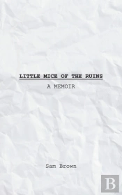 Little Mice Of The Ruins: A Memoir