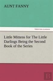 Little Mittens For The Little Darlings Being The Second Book Of The Series