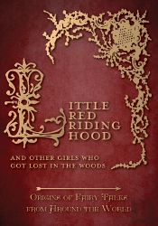 Little Red Riding Hood - And Other Girls Who Got Lost In The Woods (Origins Of Fairy Tales From Around The World)