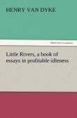 Little Rivers, A Book Of Essays In Profitable Idleness