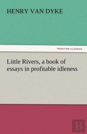 Little Rivers, A Book Of Essays In Profitable Idleness