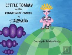 Little Tommy And The Kingdom Of Clouds: Crossing The Rainbow Bridge