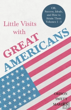 Bertrand.pt - Little Visits With Great Americans - Or, Success, Ideals, And How To Attain Them - Volumes 1 - 3