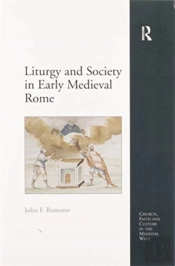 Liturgy And Society In Early Medieval Rome
