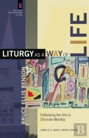 Liturgy As A Way Of Life Â€“ Embodying The Arts In Christian Worship