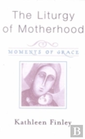 Liturgy Of Motherhood