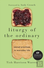 Liturgy Of The Ordinary Â€“ Sacred Practices In Everyday Life