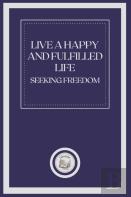 Live A Happy And Fulfilled Life Seeking Freedom