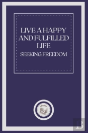 Live A Happy And Fulfilled Life Seeking Freedom