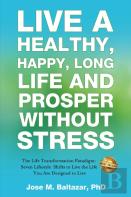 Live A Healthy, Happy, Long Life And Prosper Without Stress