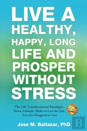 Live A Healthy, Happy, Long Life And Prosper Without Stress
