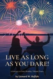 Live As Long As You Dare! A Journey To Gain Healthy, Vibrant Years