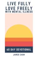Live Fully, Love Freely With Mental Illness