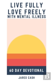 Live Fully, Love Freely With Mental Illness