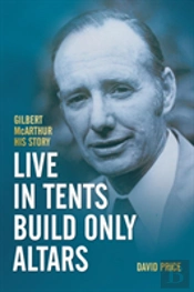 Live In Tents - Build Only Altars: Gilbert Mcarthur - His Story