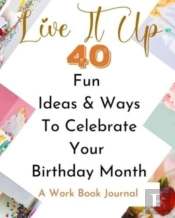 Live It Up - 40 Fun Ideas And Ways To Ce