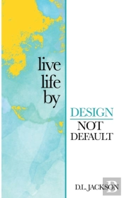Live Life By Design Not Default