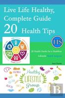 Live Life Healthy, Complete Guide 20 Health Tips