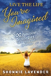 Live The Life You'Ve Imagined: 100 Practical Strategies For Creating Your Ideal Life