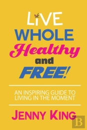 Live Whole, Healthy, And Free!