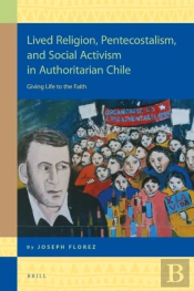 Lived Religion, Pentecostalism, And Social Activism In Authoritarian Chile